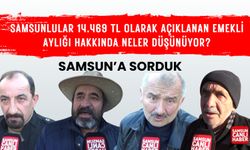 Samsun'a sorduk: Samsunlular 14.469 TL olarak açıklanan emekli aylığı hakkında neler düşünüyor?