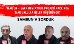 Samsun'a sorduk: Samsun - Sarp Demiryolu Projesi hakkında Samsunlular neler düşünüyor?