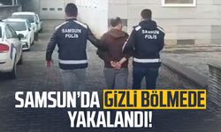 Samsun Atakum'da çatı katında gizli bölmede yakalandı