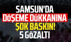 Samsun'da döşeme dükkanına şok baskın! 5 gözaltı