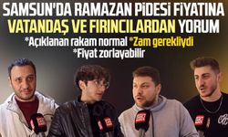 Samsun'da Ramazan pidesi fiyatına vatandaş ve fırıncılardan yorum