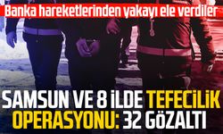 Samsun ve 8 ilde tefecilik operasyonu: 32 gözaltı