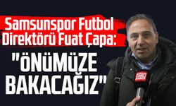 Samsunspor Futbol Direktörü Fuat Çapa: "Önümüze bakacağız"