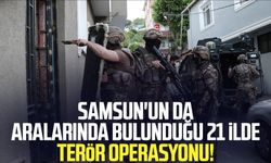 Samsun'un da aralarında bulunduğu 21 ilde terör operasyonu!