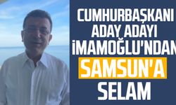 Cumhurbaşkanı aday adayı Ekrem İmamoğlu'ndan Samsun'a selam