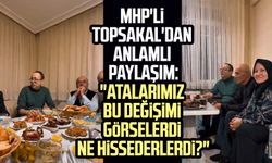 MHP'li İlyas Topsakal'dan anlamlı paylaşım: "Atalarımız bu değişimi görselerdi ne hissederlerdi?"