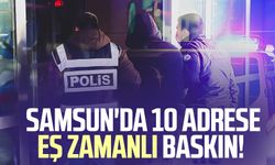 Samsun'da 10 adrese eş zamanlı baskın!