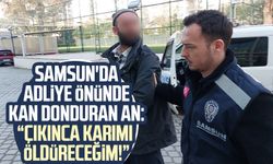 Samsun'da kan donduran an: "Çıkınca karımı öldüreceğimi"