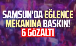 Samsun'da eğlence mekanına baskın! 6 gözaltı