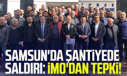 Samsun'da şantiyede saldırı: İMO'dan tepki!