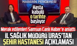 İl Sağlık Müdürü Mustafa Uras'tan Samsun Şehir Hastanesi açıklaması