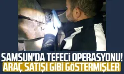 Samsun'da tefeci operasyonu! Araç satışı gibi göstermişler