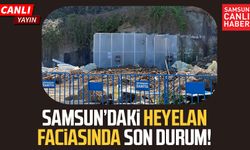 Samsun'da 3 kişinin öldüğü heyelan faciasında son durum!