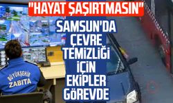 "Hayat şaşırtmasın": Samsun'da çevre temizliği için ekipler görevde