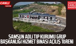 Samsun Adli Tıp Kurumu Grup Başkanlığı Hizmet Binası açılış töreni