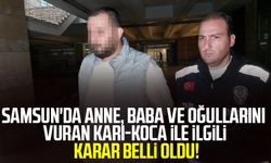 Samsun'da anne, baba ve oğullarını vuran karı-koca ile ilgili karar belli oldu!