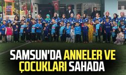 Samsun'da anneler ve çocukları sahada