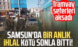 Samsun'da bir anlık ihlal kötü bitti! Tramvay seferleri aksadı