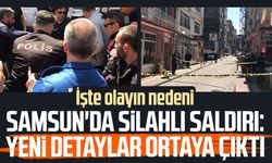 Samsun'da silahlı saldırı: Yeni detaylar ortaya çıktı