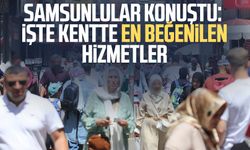 Samsunlular konuştu: İşte kentte en beğenilen hizmetler