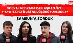 Samsun'a sorduk: Sosyal medyada paylaşılan özel hayatlarla ilgili ne düşünüyorsunuz?