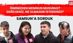 Samsun'a sorduk: İsminizden memnun musunuz, değilseniz ne olmasını isterdiniz?