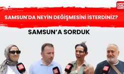 Samsun’da neyin değişmesini isterdiniz?