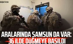 Aralarında Samsun da var: 36 ilde düğmeye basıldı