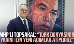 MHP'li İlyas Topsakal: “Türk dünyasının yarını için yeni adımlar atıyoruz”