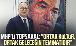 MHP'li İlyas Topsakal: "Ortak kültür, ortak geleceğin teminatıdır"