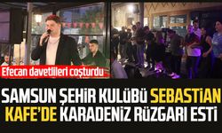 Samsun Şehir Kulübü Sebastian Kafe’de Karadeniz rüzgarı esti!