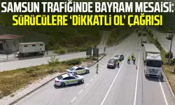 Samsun trafiğinde bayram mesaisi: Sürücülere ‘Dikkatli ol’ çağrısı
