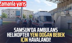 Samsun'da ambulans helikopter yeni doğan bebek için havalandı!