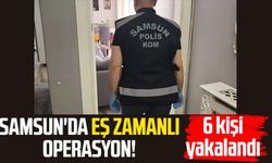 Samsun'da eş zamanlı operasyon! 6 kişi yakalandı