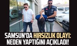 Samsun'da hırsızlık olayı: Neden yaptığını açıkladı!