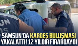 Samsun'da kardeş buluşması yakalattı! 12 yıldır firardaydı