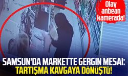 Samsun'da markette gergin mesai: Tartışma kavgaya dönüştü!