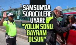 Samsun'da sürücülere uyarı: "Yolun sonu bayram olsun"
