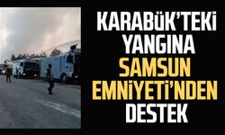 Karabük’teki yangına Samsun Emniyeti'nden destek