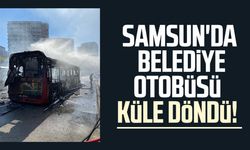 Samsun'da belediye otobüsü küle döndü!