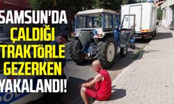 Samsun'da çaldığı traktörle gezerken yakalandı!