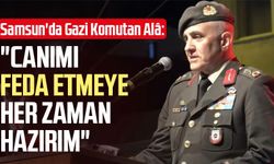 Samsun'da Gazi Komutan Davut Alâ: "Canımı feda etmeye her zaman hazırım"
