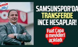 Samsunspor'da transferde ince hesaplar! Fuat Çapa açıkladı
