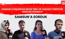 Samsun'a Sorduk: Sizce Samsun'a dışardan gelen yerli ve yabancı turistler nereleri görmeli?