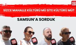 Samsun'a sorduk: Sizce mahalle kültürü mü site kültürü mü?