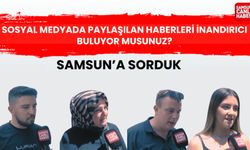 Samsun'a sorduk: Sosyal medyada paylaşılan haberleri inandırıcı buluyor musunuz?