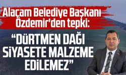 Alaçam Belediye Başkanı Ramazan Özdemir'den "Dürtmen Dağı" tepkisi