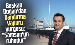 Başkan Halit Doğan'dan Bandırma Vapuru vurgusu