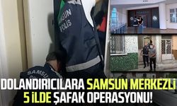 Dolandırıcılara Samsun merkezli 5 ilde şafak operasyonu!