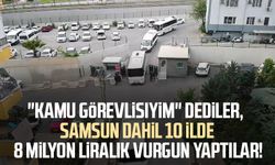 "Kamu görevlisiyim" dediler, Samsun dahil 10 ilde 8 milyon liralık vurgun yaptılar!